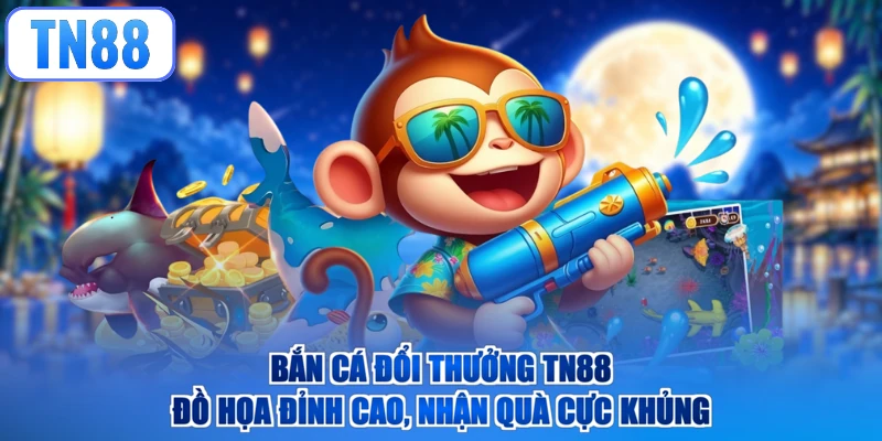 Bắn Cá Đổi Thưởng TN88 - Đồ Họa Đỉnh Cao, Nhận Quà Cực Khủng