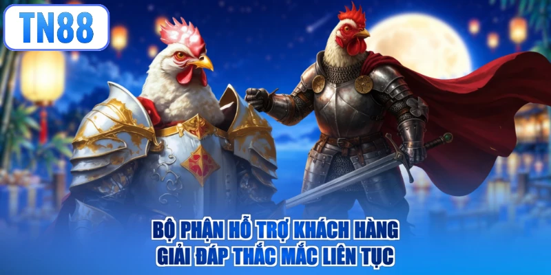 Bộ phận hỗ trợ khách hàng giải đáp thắc mắc liên tục