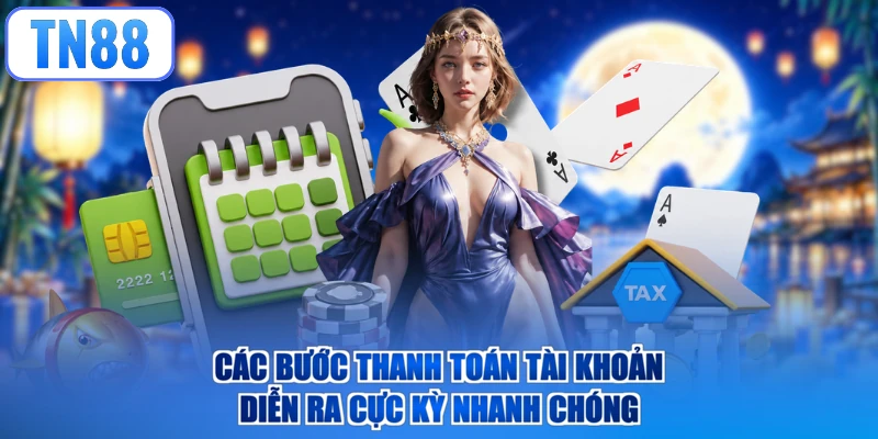 Các bước thanh toán tài khoản diễn ra cực kỳ nhanh chóng