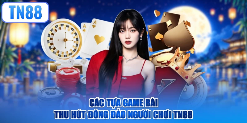 Các tựa game bài thu hút đông đảo người chơi TN88