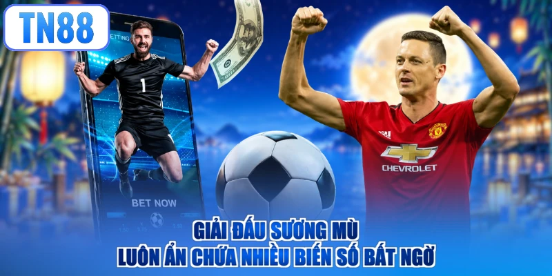 Giải đấu sương mù luôn ẩn chứa nhiều biến số bất ngờ