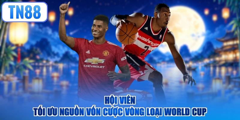 Hội viên tối ưu nguồn vốn cược vòng loại World Cup