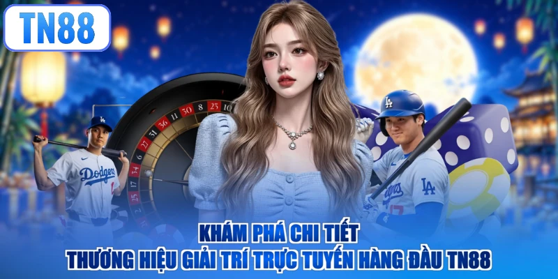 Khám phá chi tiết thương hiệu giải trí trực tuyến hàng đầu TN88