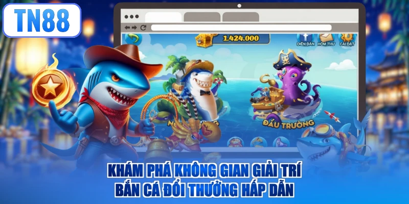 Khám phá không gian giải trí bắn cá đổi thưởng hấp dẫn