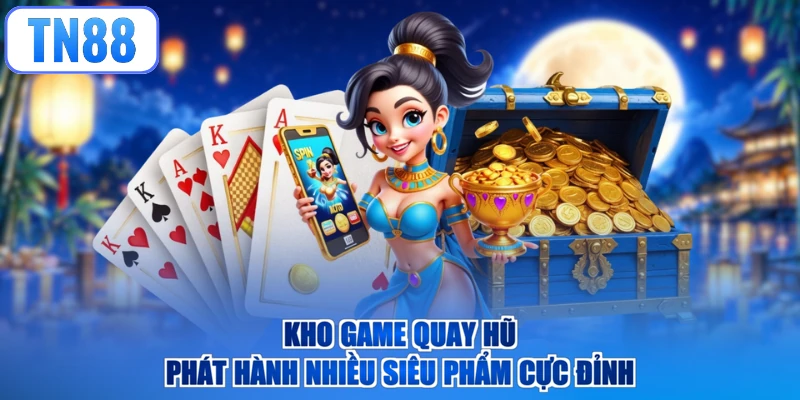 Kho game quay hũ phát hành nhiều siêu phẩm cực đỉnh