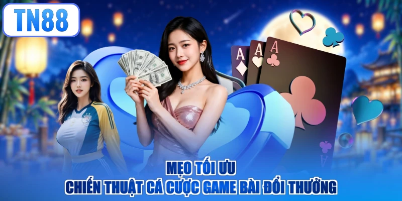 Mẹo tối ưu chiến thuật cá cược game bài đổi thưởng