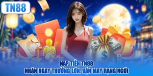 Nạp Tiền TN88 – Nhận Ngay Thưởng Lớn, Vận May Rạng Ngời