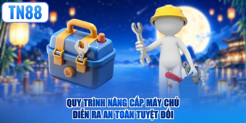 Quy trình nâng cấp máy chủ diễn ra an toàn tuyệt đối