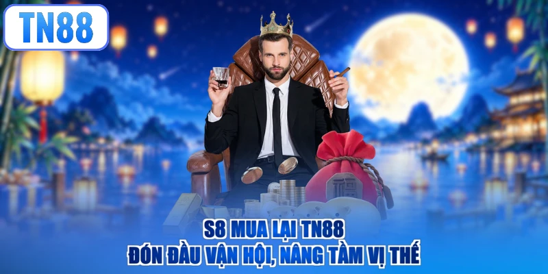 S8 Mua Lại TN88 – Đón Đầu Vận Hội, Nâng Tầm Vị Thế